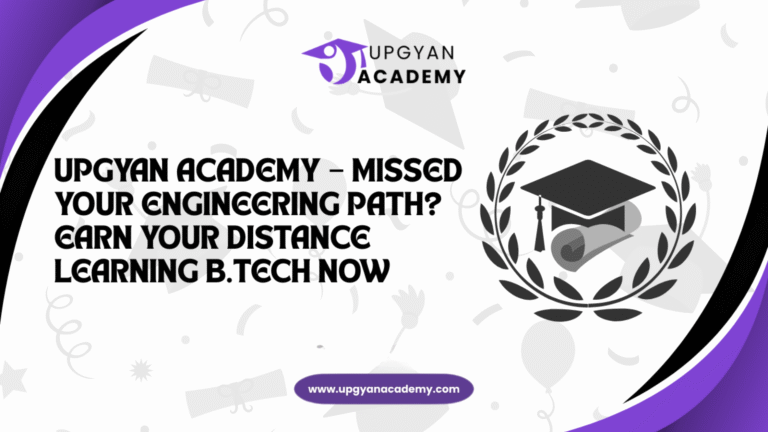 Upgyan Academy – Missed Your Engineering Path? Earn Your Distance Learning B.Tech Now