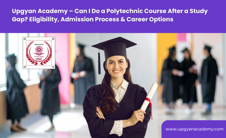 Upgyan Academy – Can I Do a Polytechnic Course After a Study Gap? Eligibility, Admission Process & Career Options